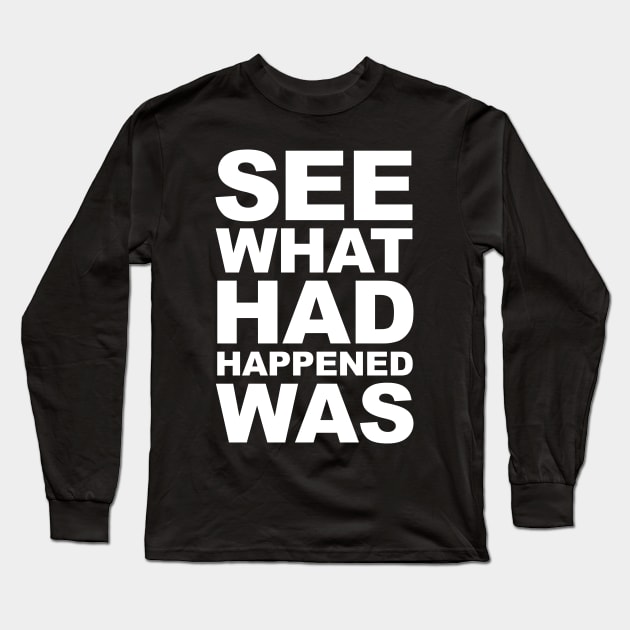 See What Had Happened Was Long Sleeve T-Shirt by Barn Shirt USA